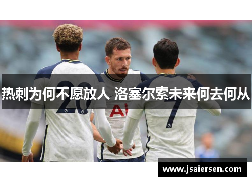 热刺为何不愿放人 洛塞尔索未来何去何从